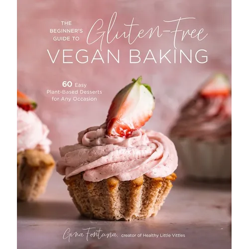 The Beginner's Guide to Gluten-Free Vegan Baking: 60 Easy Plant-Based Desserts for Any Occasion - Paperback
