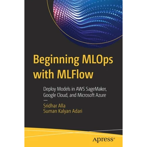 Beginning MLOps with Mlflow: Deploy Models in AWS Sagemaker, Google Cloud, and Microsoft Azure - Paperback
