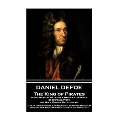 Daniel Defoe - The King of Pirates. Being an Account of the Famous Enterprises of Captain Avery, the Mock King of Madagascar: "I hear much of people's - Paperback