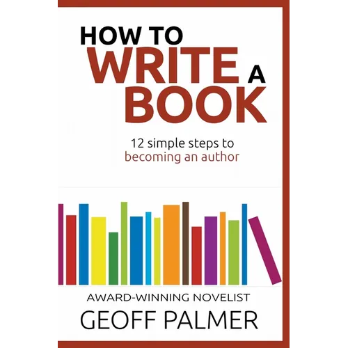 How to Write a Book: 12 Simple Steps to Becoming an Author - Paperback