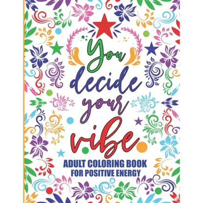 Adult Coloring Book For Positive Energy: You Decide Your Vibe Motivational and Inspirational Sayings For Relaxation and Stress Reduction - Paperback