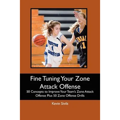 Fine Tuning Your Zone Attack Offense: 50 Concepts to Improve Your Team's Zone Attack Offense Plus 50 Zone Offense Drills - Paperback