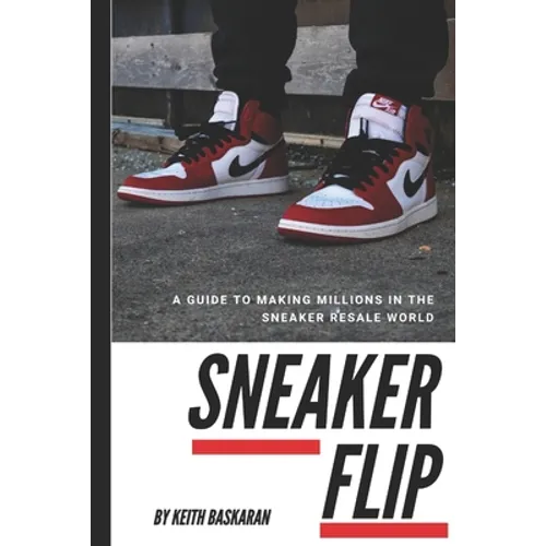 Sneaker Flip: Guide To Making A Million Flipping Sneakers! - Paperback