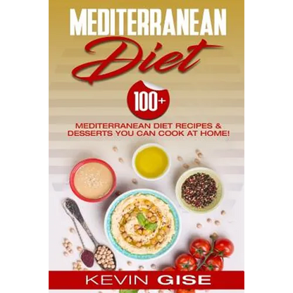 Mediterranean Diet: 100] Mediterranean Diet Recipes & Desserts You Can Cook At Home! (Mediterranean Diet Cookbook, Lose Weight, Heart Heal - Paperback