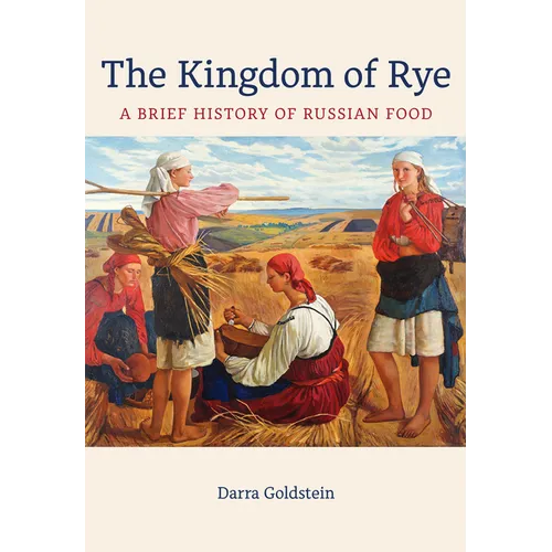 The Kingdom of Rye: A Brief History of Russian Food Volume 77 - Paperback