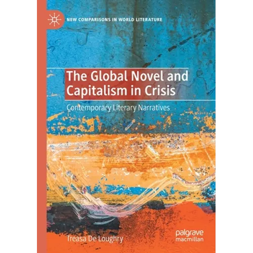 The Global Novel and Capitalism in Crisis: Contemporary Literary Narratives - Paperback