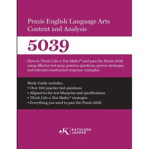Praxis(R) 5039 English Language Arts Content and Analysis: How to Think Like a Test Maker and pass the Praxis 5039 using effective test prep and relev - Paperback