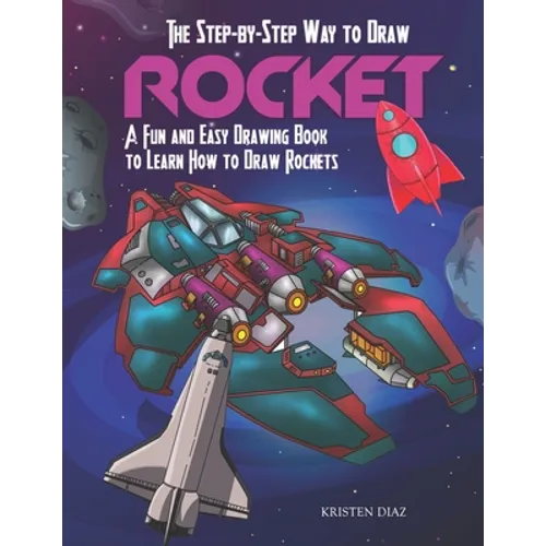 The Step-by-Step Way to Draw Rocket: A Fun and Easy Drawing Book to Learn How to Draw Rockets - Paperback