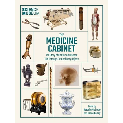 Science Museum: The Medicine Cabinet: The Story of Health and Disease Told Through Objects - Hardcover