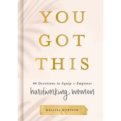 You Got This: 90 Devotions to Equip and Empower Hardworking Women (a 90-Day Devotional) - The Perfect Gift for Christian Women - Hardcover