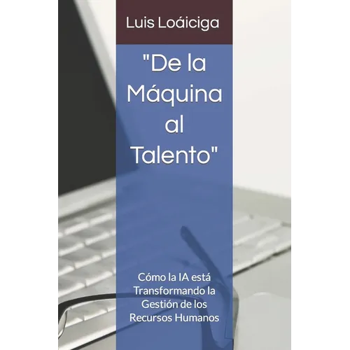 "De la Máquina al Talento": Cómo la IA Está Transformando la Gestión de los Recursos Humanos - Paperback