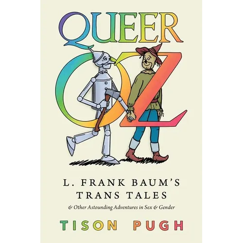 Queer Oz: L. Frank Baum's Trans Tales and Other Astounding Adventures in Sex and Gender (Hardback) - Hardcover