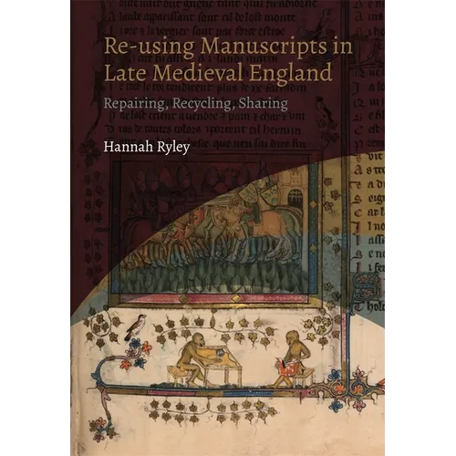 Re-Using Manuscripts in Late Medieval England: Repairing, Recycling, Sharing - Paperback