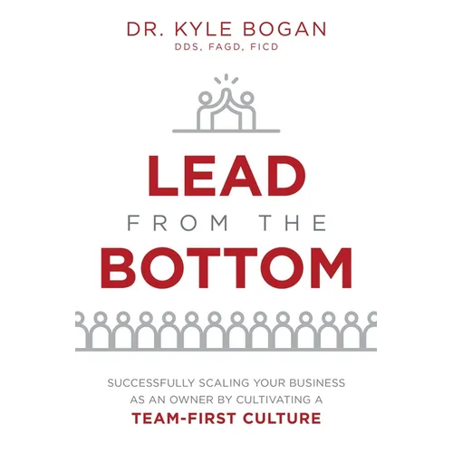 Lead from the Bottom: Successfully Scaling Your Business as an Owner But Cultivating a Team-First Culture - Paperback