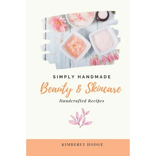 Simply Handmade: Beauty & Skincare Handcrafted Recipes - Paperback
