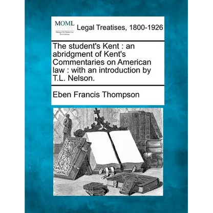 The Student's Kent: An Abridgment of Kent's Commentaries on American Law: With an Introduction by T.L. Nelson. - Paperback