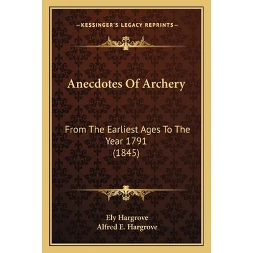 Anecdotes Of Archery: From The Earliest Ages To The Year 1791 (1845) - Paperback