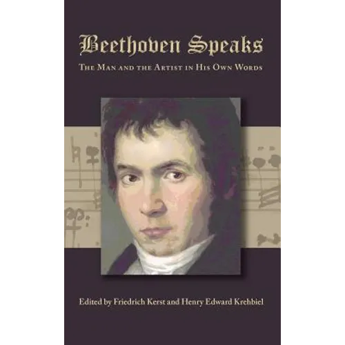 Beethoven Speaks: The Man and the Artist in His Own Words - Hardcover