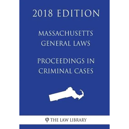 Massachusetts General Laws - Proceedings in Criminal Cases (2018 Edition) - Paperback