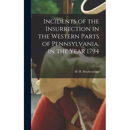 Incidents of the Insurrection in the Western Parts of Pennsylvania, in the Year 1794 - Hardcover