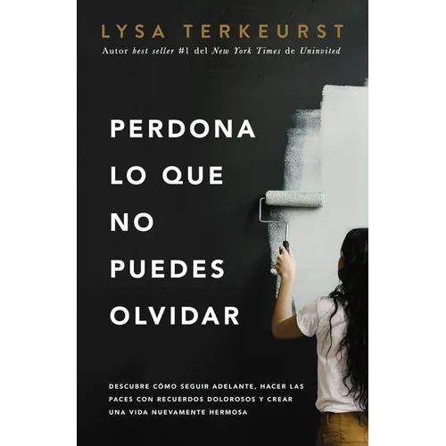 Perdona Lo Que No Puedes Olvidar: Descubre Cómo Seguir Adelante, Hacer Las Paces Con Recuerdos Dolorosos Y Crear Una Vida Nuevamente Hermosa - Paperback