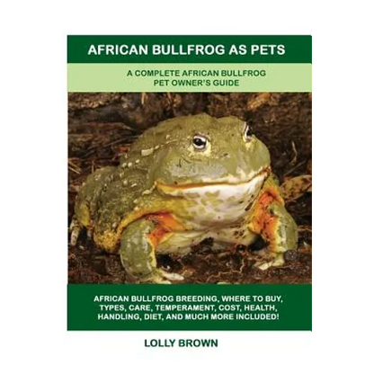 African Bullfrog as Pets: A Complete African Bullfrog Pet Owner's Guide - Paperback