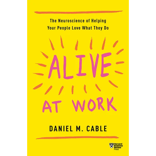 Alive at Work: The Neuroscience of Helping Your People Love What They Do - Paperback