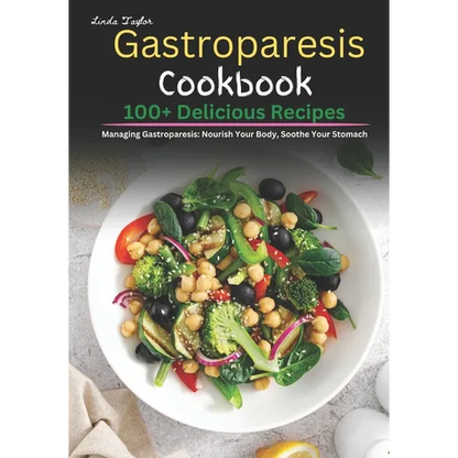 Gastroparesis Cookbook: 100+ Delicious Recipes for Managing Gastroparesis: Nourish Your Body, Soothe Your Stomach - Paperback