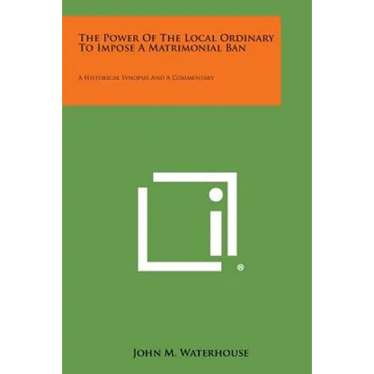 The Power of the Local Ordinary to Impose a Matrimonial Ban: A Historical Synopsis and a Commentary - Paperback