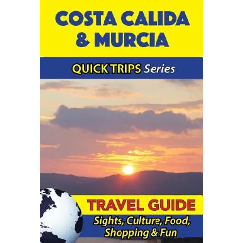 Costa Calida & Murcia Travel Guide (Quick Trips Series): Sights, Culture, Food, Shopping & Fun - Paperback
