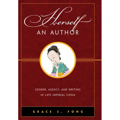 Herself an Author: Gender, Agency, and Writing in Late Imperial China - Hardcover