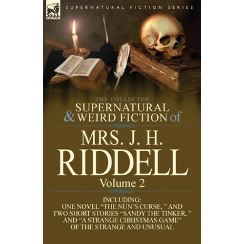 The Collected Supernatural and Weird Fiction of Mrs. J. H. Riddell: Volume 2-Including One Novel "The Nun's Curse, " and Two Short Stories "Sandy the - Paperback