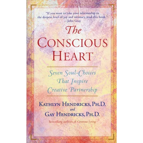 The Conscious Heart: Seven Soul-Choices That Create Your Relationship Destiny - Paperback