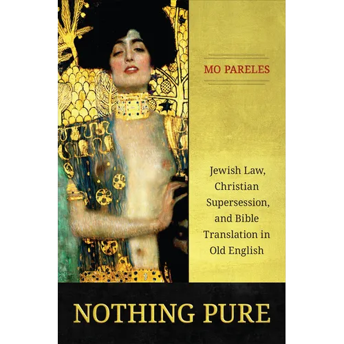 Nothing Pure: Jewish Law, Christian Supersession, and Bible Translation in Old English - Hardcover