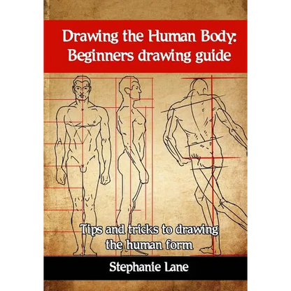 Drawing the Human Body: Beginners Drawing Guide. Tips and Tricks to Drawing the Human Form - Paperback