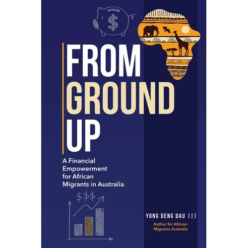 From Ground Up: A Financial Empowerment for African Migrants in Australia - Paperback