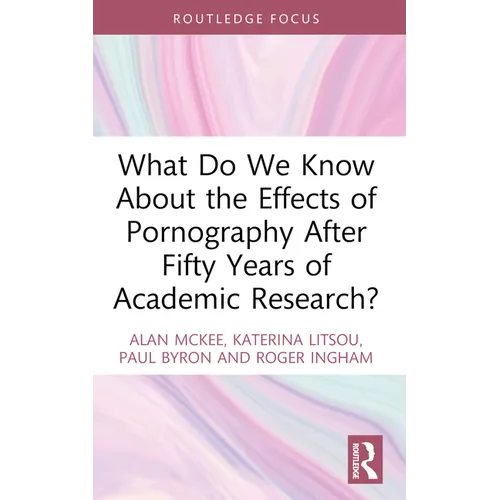 What Do We Know About the Effects of Pornography After Fifty Years of Academic Research? - Paperback