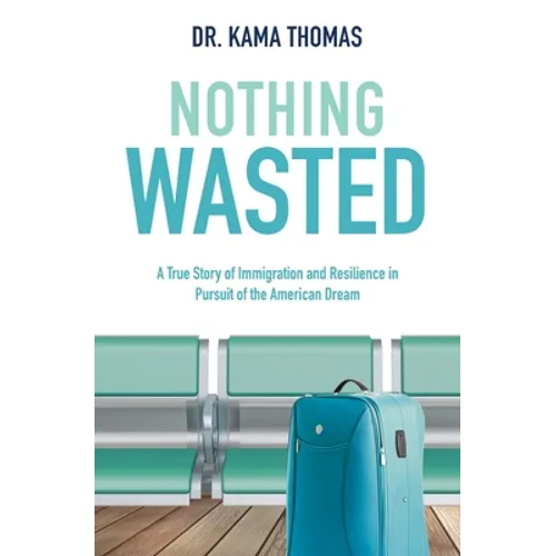 Nothing Wasted: A True Story of Immigration and Resilience in Pursuit of the American Dream - Paperback