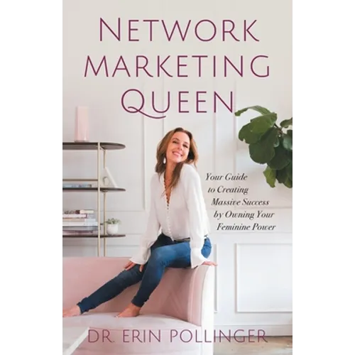 Network Marketing Queen: Your Guide to Creating Massive Success by Owning Your Feminine Power - Paperback