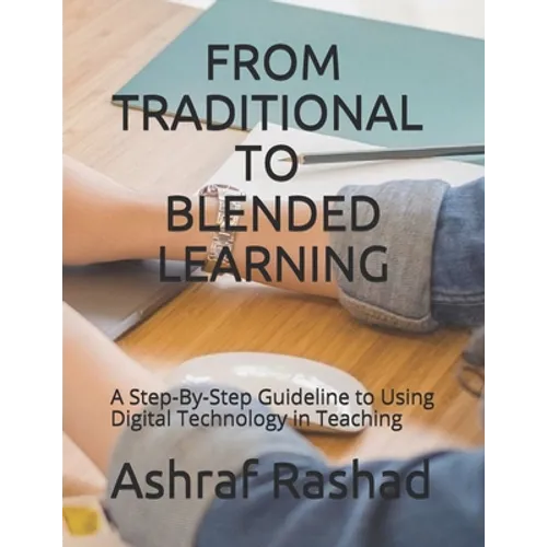 From Traditional to Blended Learning: A Step-By-Step Guideline to Using Digital Technology in Teaching - Paperback