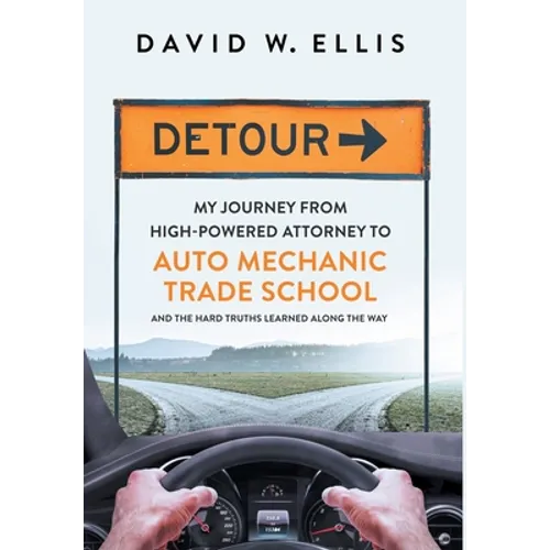 Detour: My Journey from High-Powered Attorney to Auto Mechanic Trade School and the Hard Truths Learned Along the Way - Hardcover