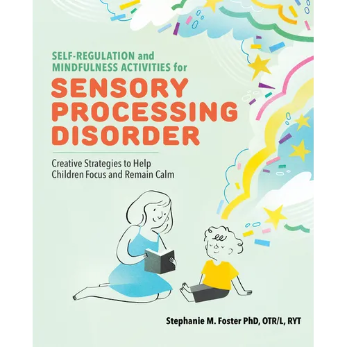 Self-Regulation and Mindfulness Activities for Sensory Processing Disorder: Creative Strategies to Help Children Focus and Remain Calm - Paperback