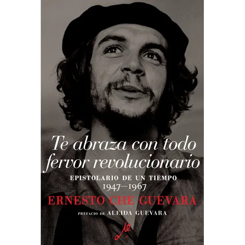 Te Abraza Con Todo Fervor Revolucionario: Epistolario de Un Tiempo 1947-1967 - Paperback