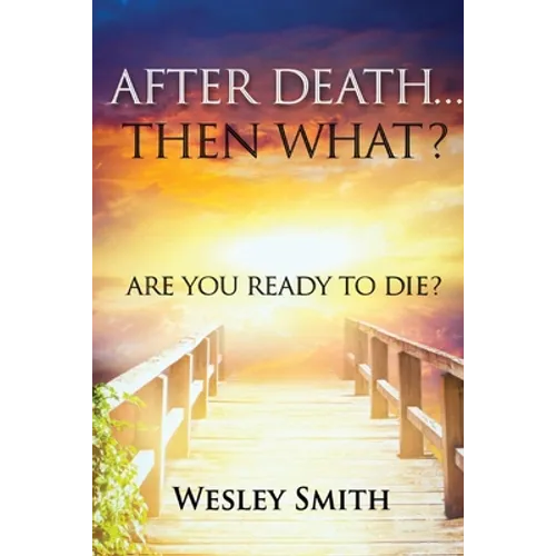 After Death, Then What?: Are You Ready to Die? - Paperback