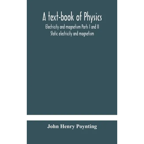 A Text-Book Of Physics: Electricity And Magnetism Parts I And Ii Static Electricity And Magnetism - Hardcover