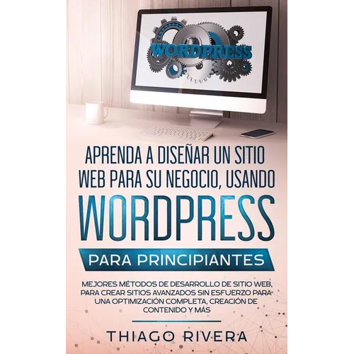 Aprenda a Diseñar un Sitio web Para su Negocio, Usando WordPress Para Principiantes: MEJORES Métodos de Desarrollo de Sitio web, Para Crear Sitios Ava - Paperback