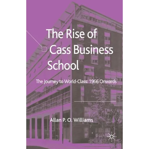 The Rise of Cass Business School: The Journey to World-Class: 1966 Onwards - Paperback