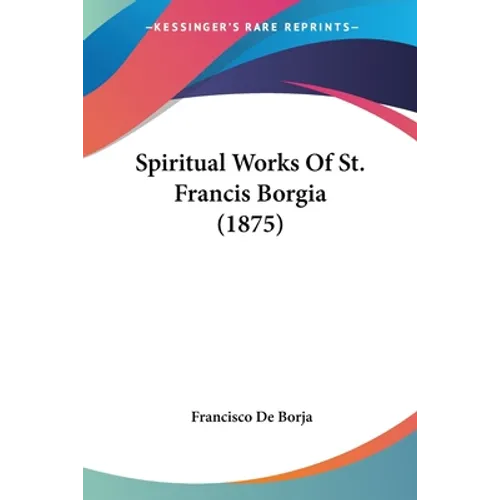 Spiritual Works Of St. Francis Borgia (1875) - Paperback
