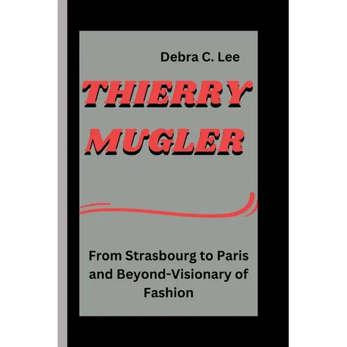 Thierry Mugler: From Strasbourg to Paris and Beyond-Visionary of Fashion - Paperback
