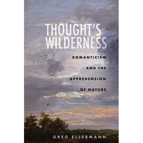 Thought's Wilderness: Romanticism and the Apprehension of Nature - Hardcover
